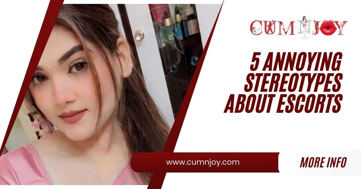 5 Annoying Stereotypes About Escorts You Should Know